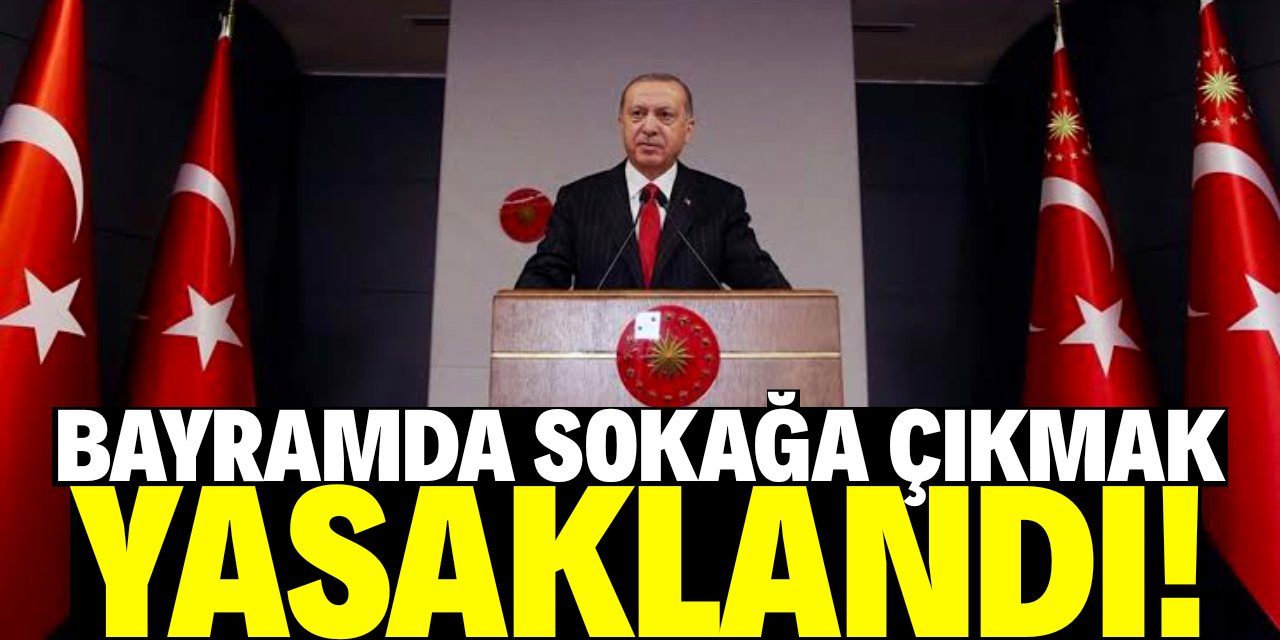 Erdoğan açıkladı.. Bayramda sokağa çıkmak yasaklandı