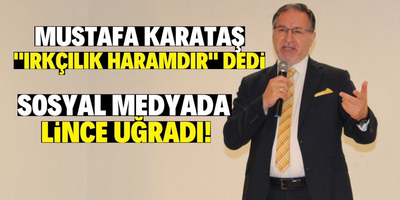 Mustafa Karataş "Irkçılık haramdır” dedi! Sosyal medyada lince uğradı