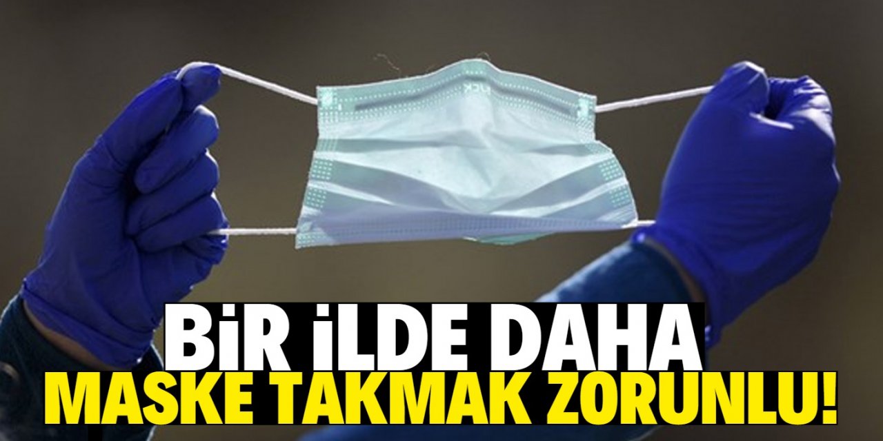 Bir ilde daha dışarıda maske takma zorunlu hale geldi!