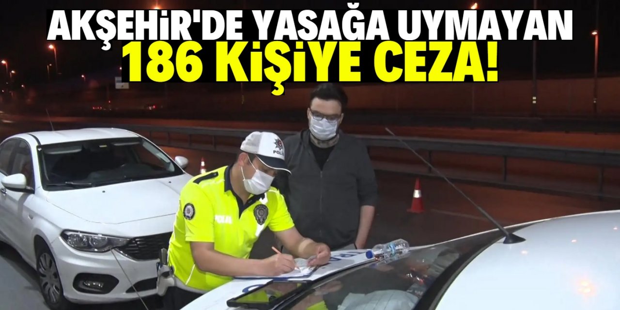 Konya Akşehir’de yasağa uymayanlara ceza yağdı!