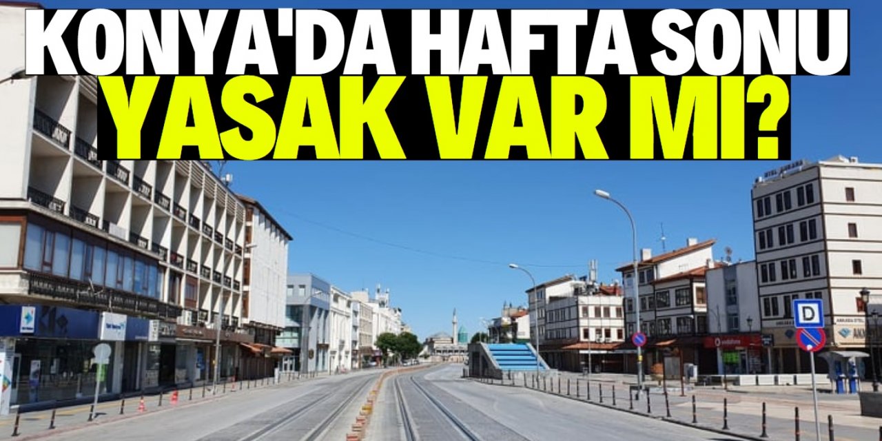 Konya'da 30-31 Mayıs'ta sokağa çıkmak yasak mı?