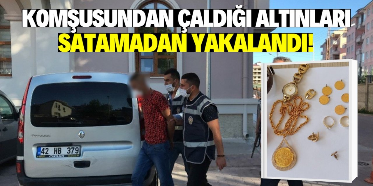Konya'da komşusunun 15 bin liralık altınını çaldı!