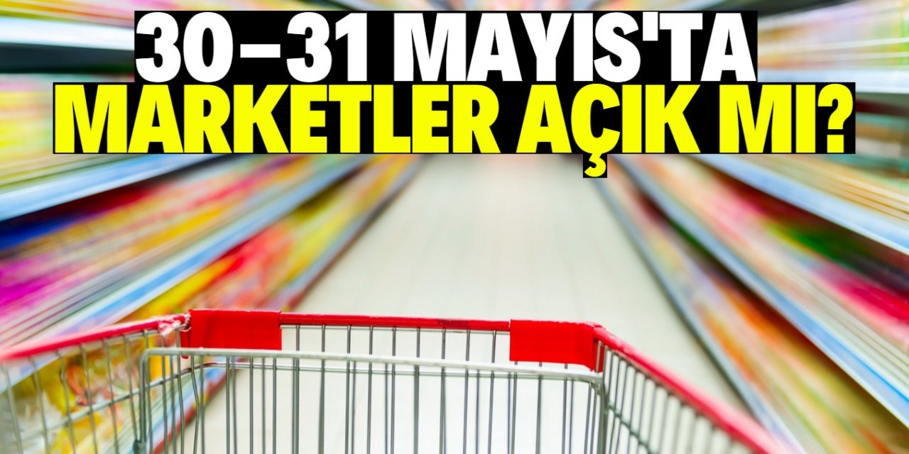 Konya'da 30-31 Mayıs tarihlerinde marketler açık mı?