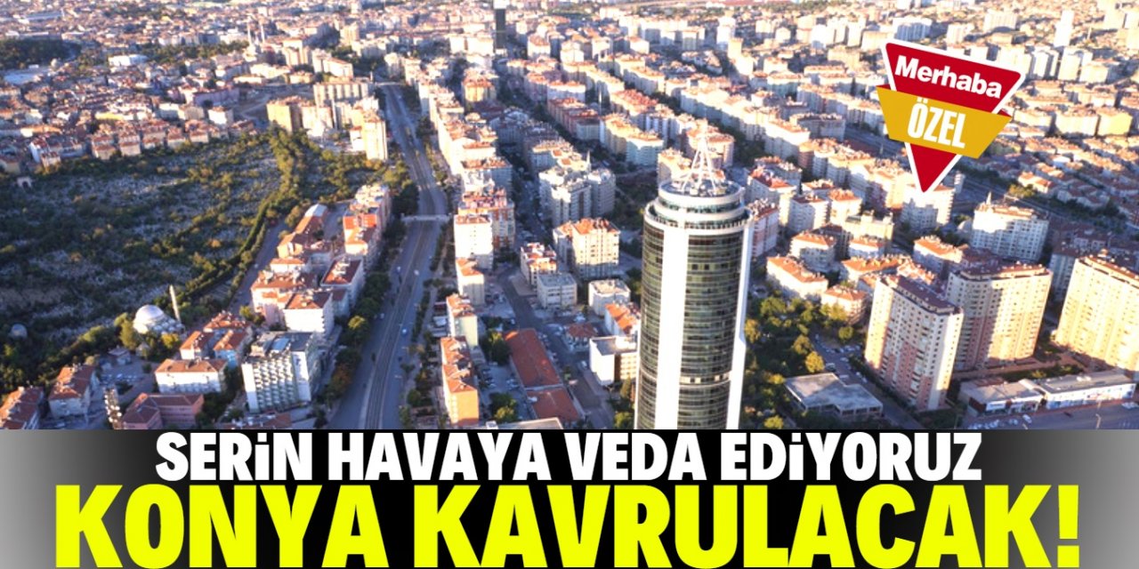 Konya'ya kavurucu sıcaklar yeniden geliyor!