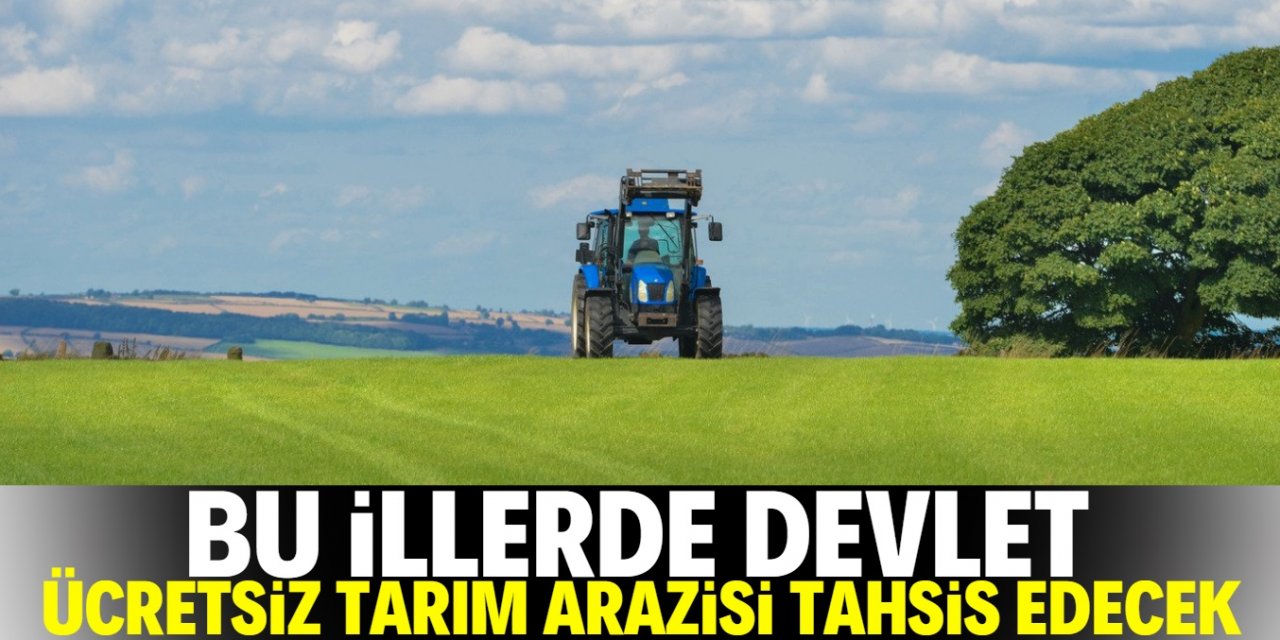 7 şehrimizde devlet tarafından ücretsiz tarım arazisi tahsis edilecek