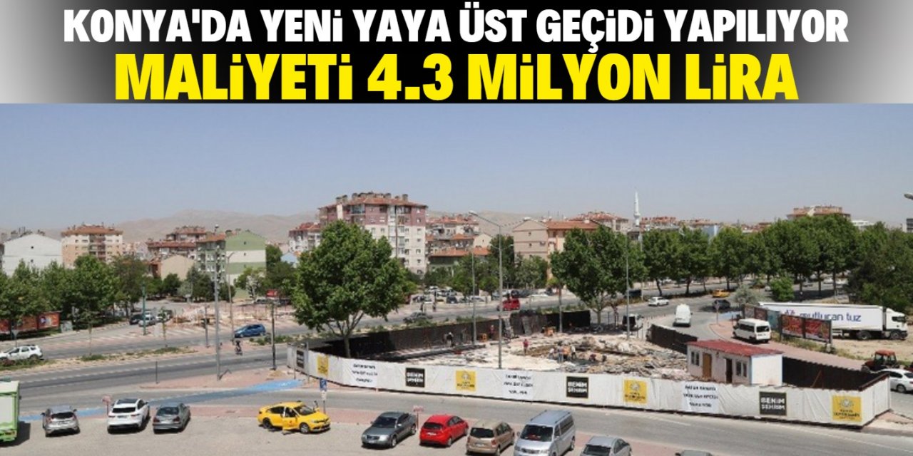Konya Büyükşehir Belediyesi yeni yaya üst geçidi yapıyor