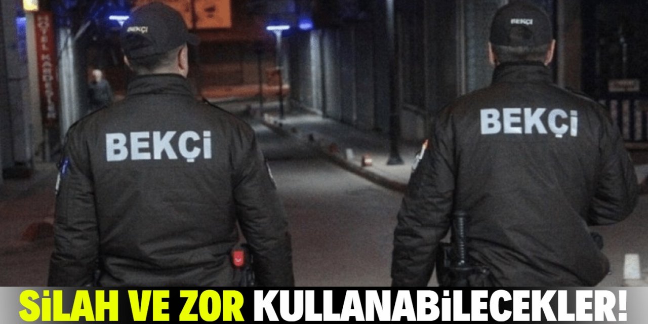 Bekçilere silah ve zor kullanma yetkisi!