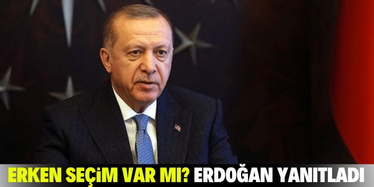 Erken seçim var mı? Cumhurbaşkanı Erdoğan yanıtladı