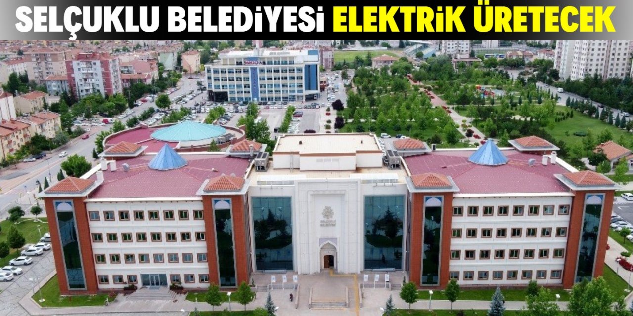 Konya'da örnek enerji yatırımı: Selçuklu Belediyesi elektrik üretecek