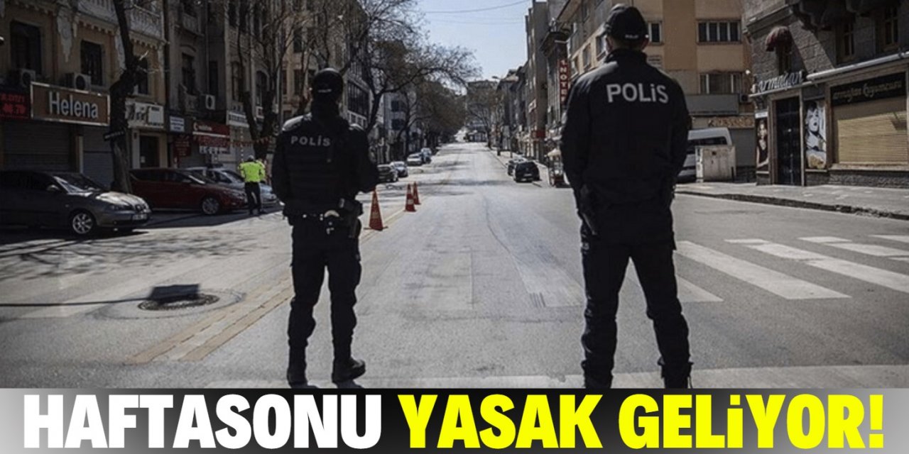 Bu hafta sonu sokağa çıkma yasağı geliyor!