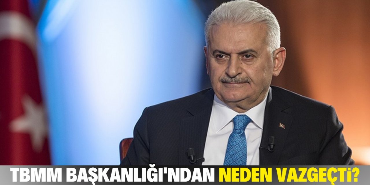 Binali Yıldırım, TBMM Başkanlığından neden vazgeçtiğini açıkladı!