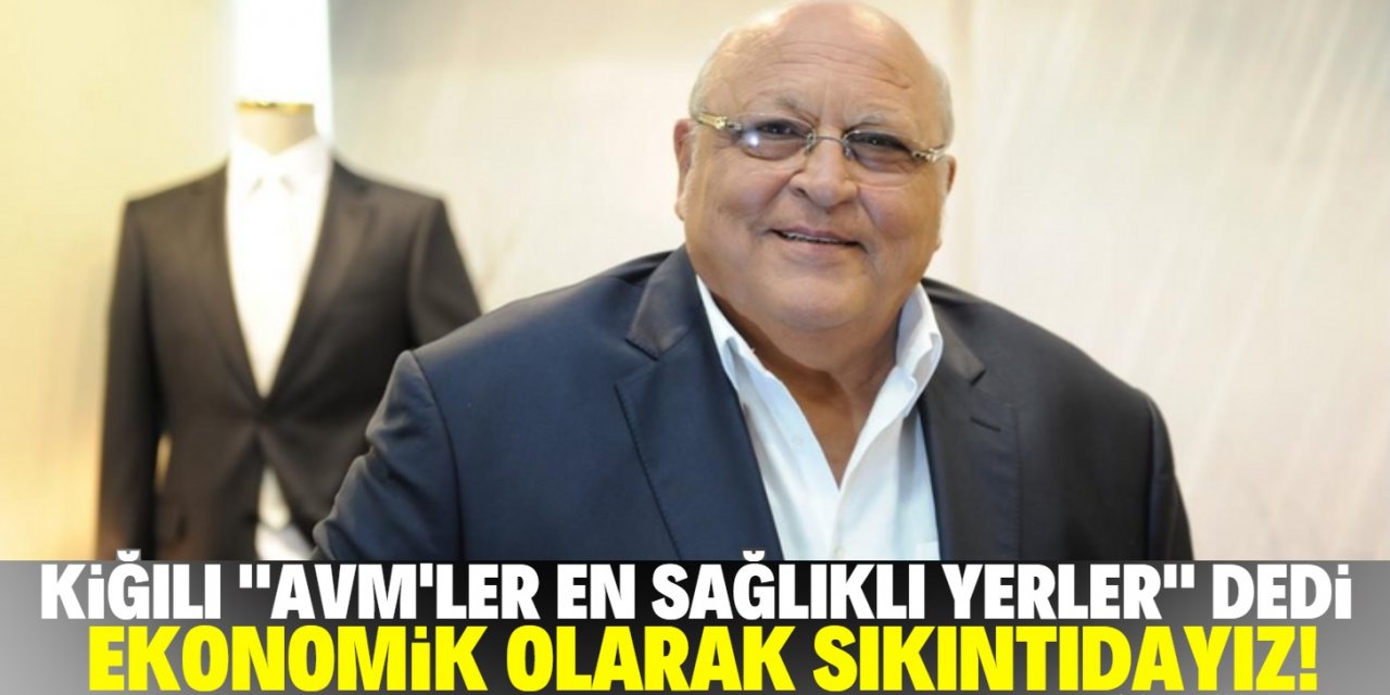 Abdullah Kiğılı, "AVM'ler en sağlıklı yerler"