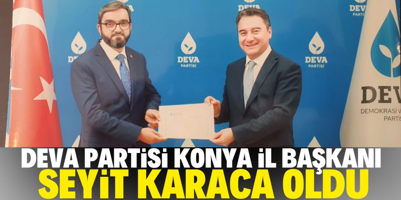 DEVA Partisi Konya İl Başkanı Seyit Karaca oldu