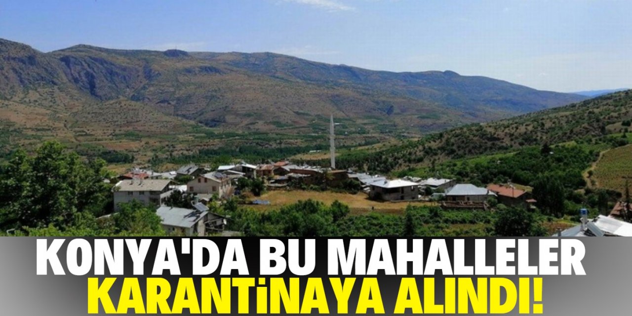 Konya’da bu mahalleler koronavirüs nedeniyle karantinaya alındı!