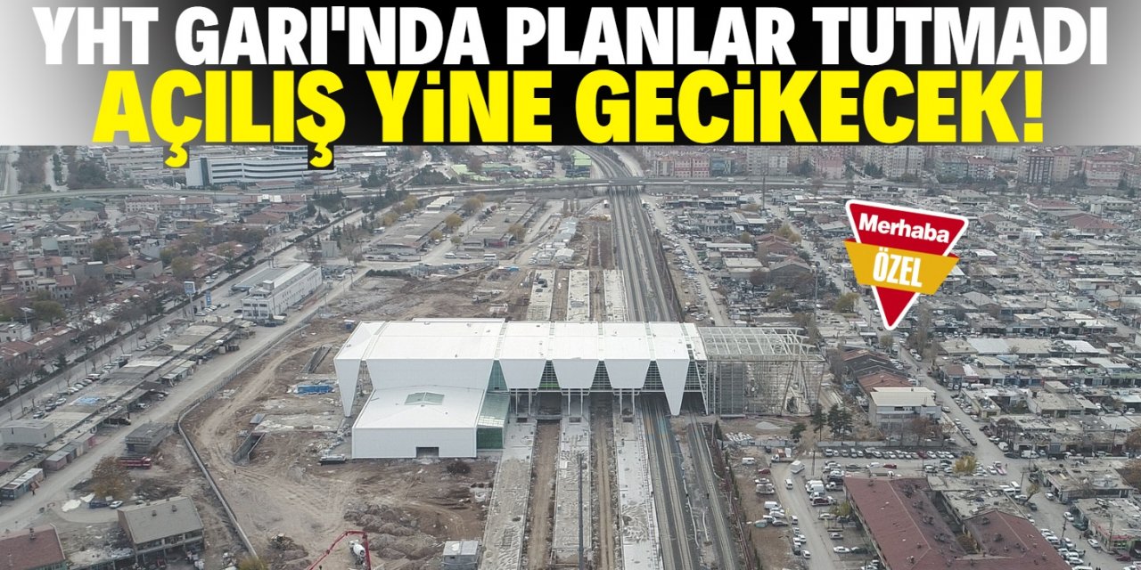 Konya YHT Garı yine gecikecek!