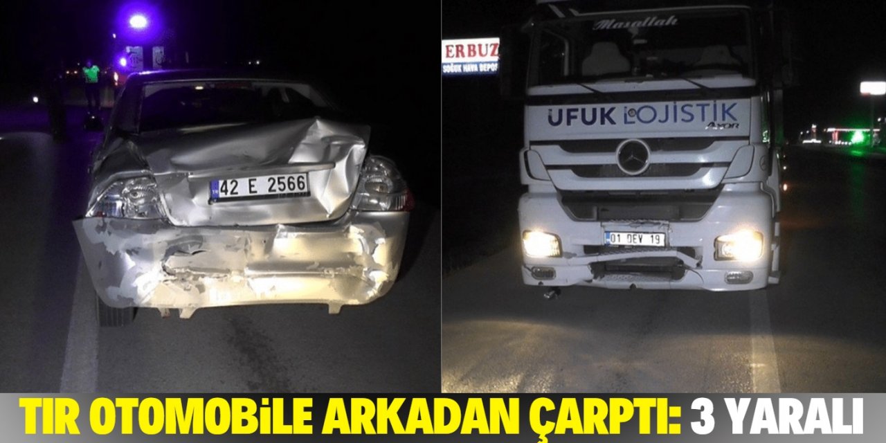 Konya'da tır otomobile arkadan çarptı: 3 yaralı