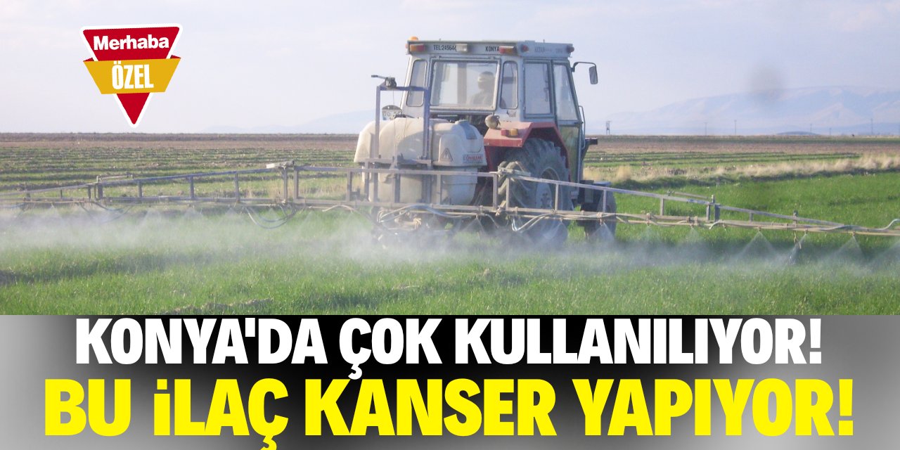 Bu ilaç kanser yapıyor! Konya'da çiftçiler çok kullanıyor!