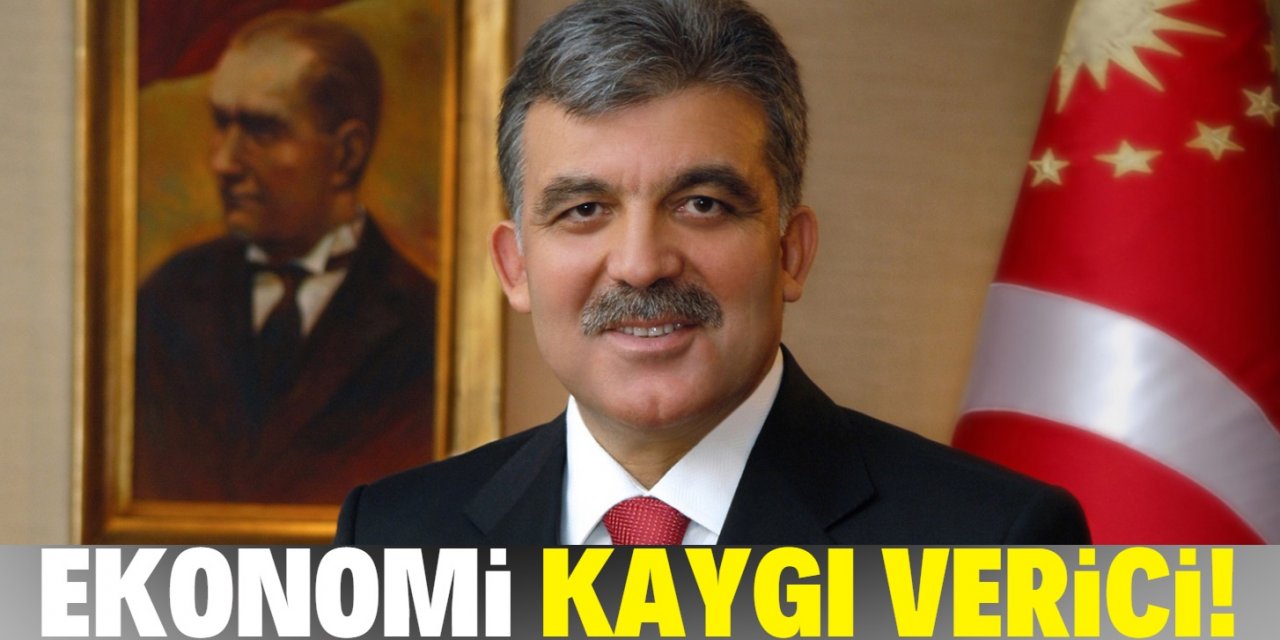 Abdullah Gül: Ekonomik durum kaygı veriyor!