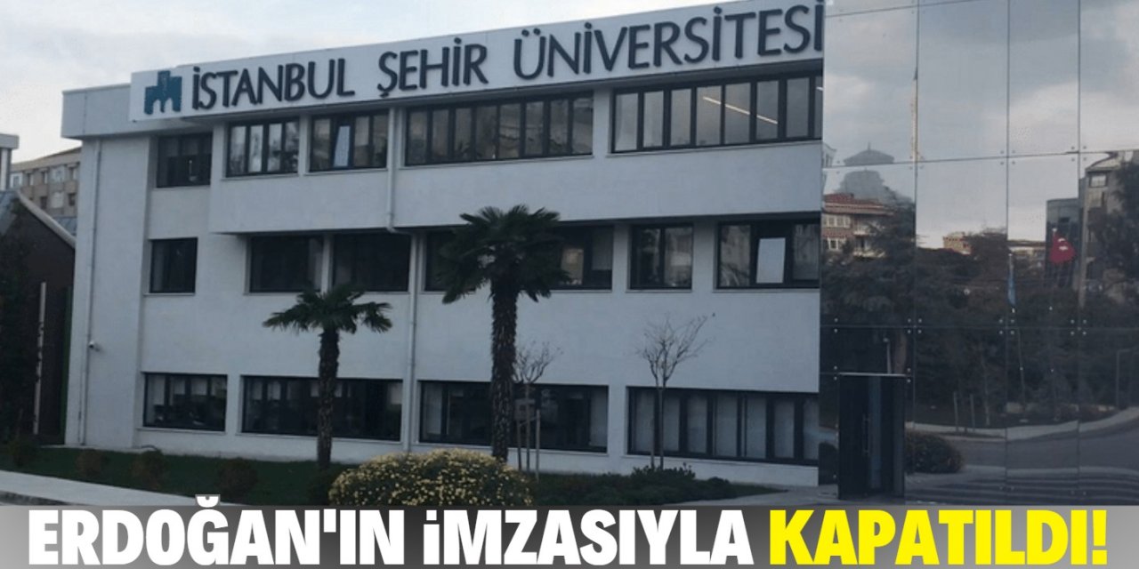 Cumhurbaşkanı Erdoğan İstanbul Şehir Üniversitesi'ni kapattı