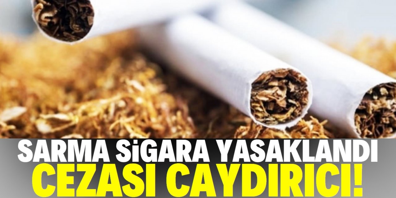 Sarma sigara yasağı başladı! İşte cezası