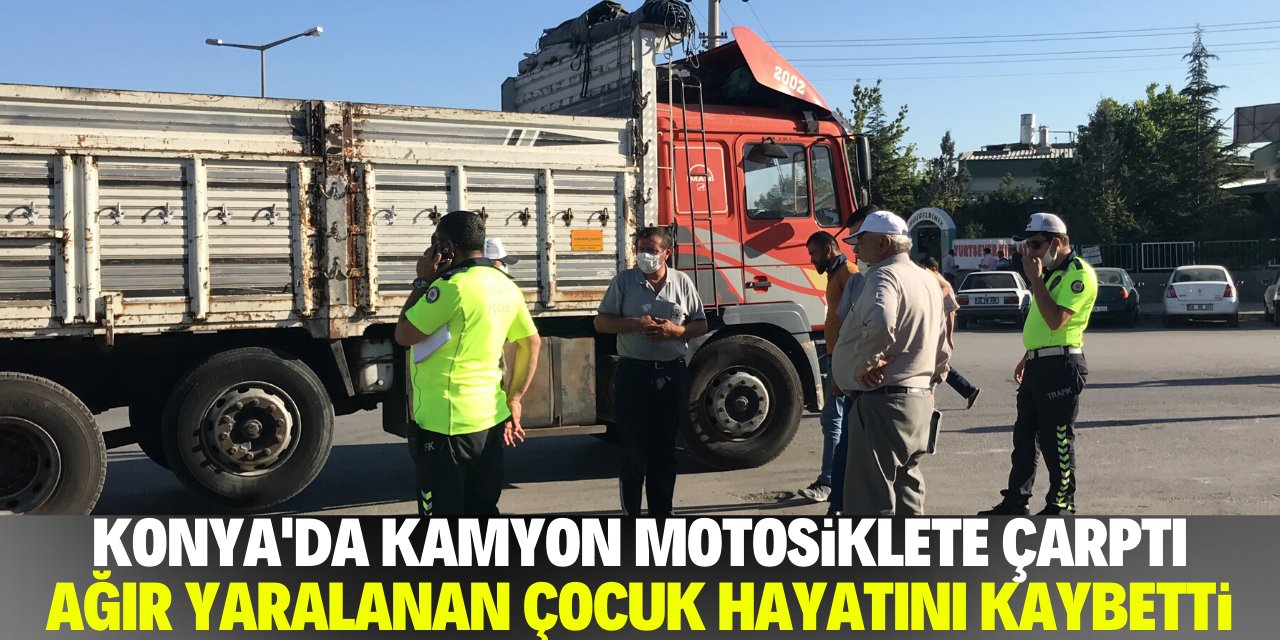 Konya’da kamyon motosiklete çarptı! 16 yaşındaki çocuk öldü!