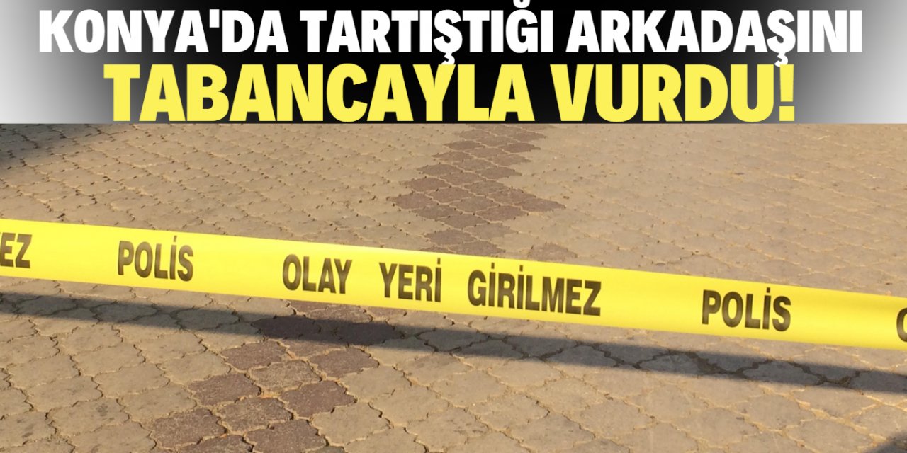 Konya'da bir şahıs arkadaşını silahla vurdu!