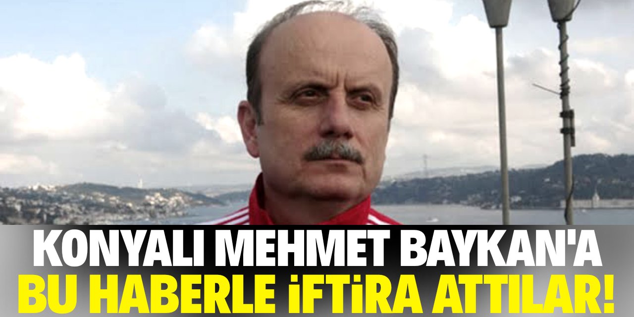 Konyalı Mehmet Baykan'a çirkin iftira!