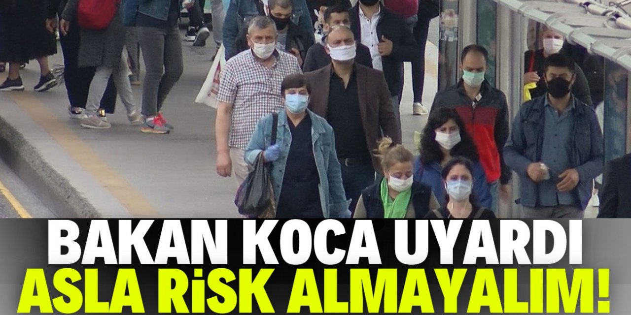 Sağlık Bakanı Koca: Asla risk almayalım!