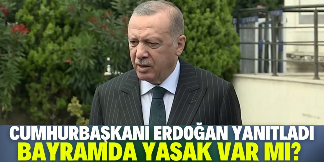 Erdoğan açıkladı: Kurban Bayramı’nda sokağa çıkma yasağı olacak mı?