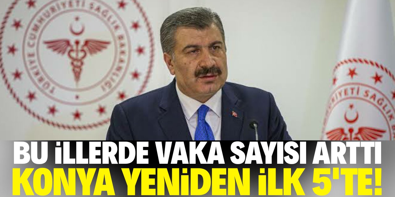 Bakan Koca açıkladı: Konya en çok vaka görülen iller arasında!