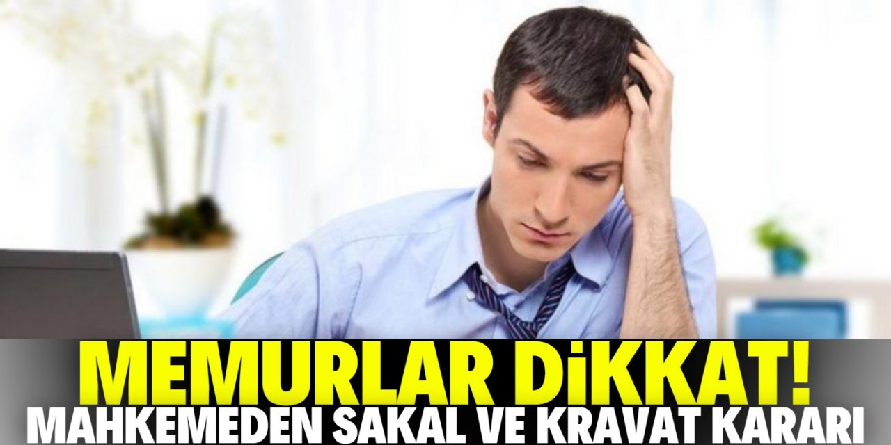 Kamu çalışanları dikkat! Mahkemeden sakal ve kravat kararı..