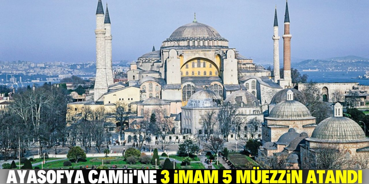 Ayasofya Camii’ne atanan imamlar ve müezzinlerin isimleri belli oldu