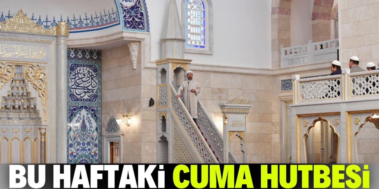 İşte Cuma Hutbesinin bu haftaki konusu