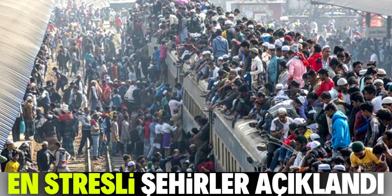 Dünyanın en stresli şehirleri açıklandı! İstanbul'da listede