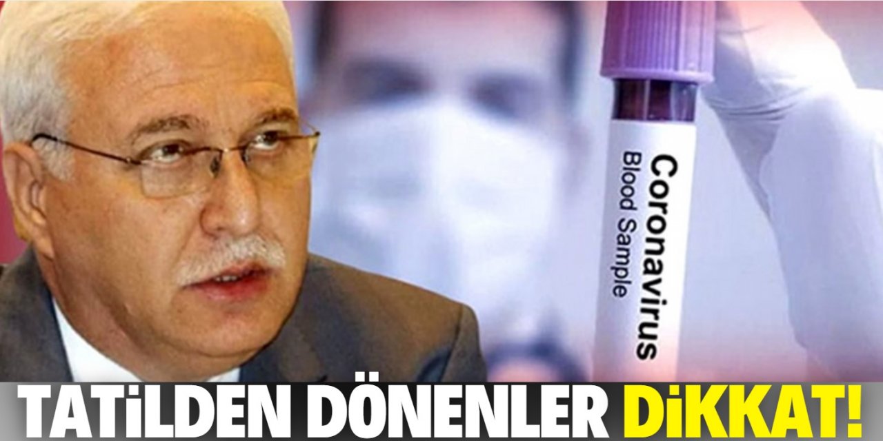 Tatilden dönenlere önemli uyarı: 14 gün dikkatli olmalılar