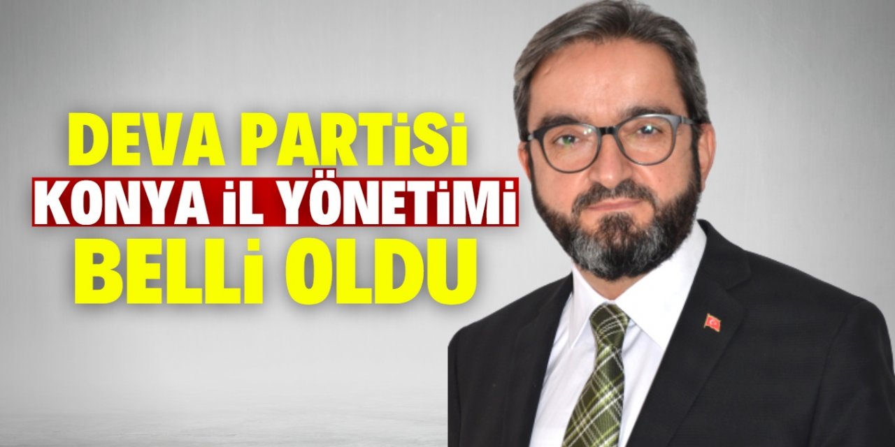 Deva Partisi Konya İl Yönetimi belli oldu