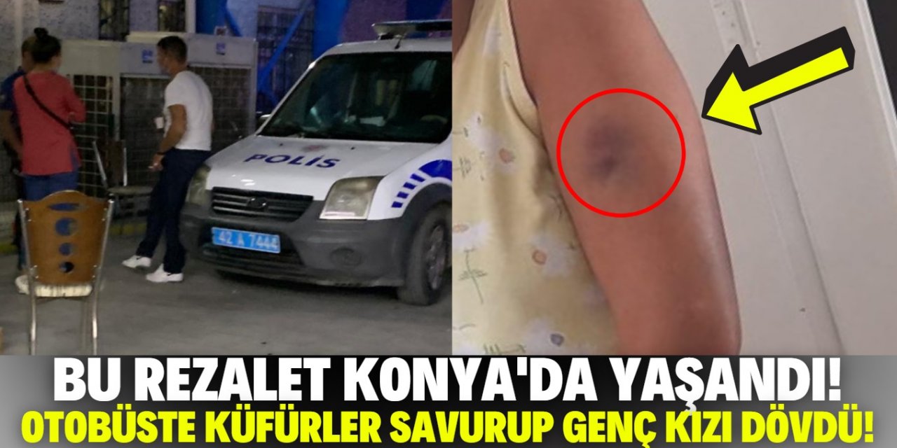 Konya'da belediye otobüsünde dehşet! 20 yaşındaki kızı feci şekilde dövdü