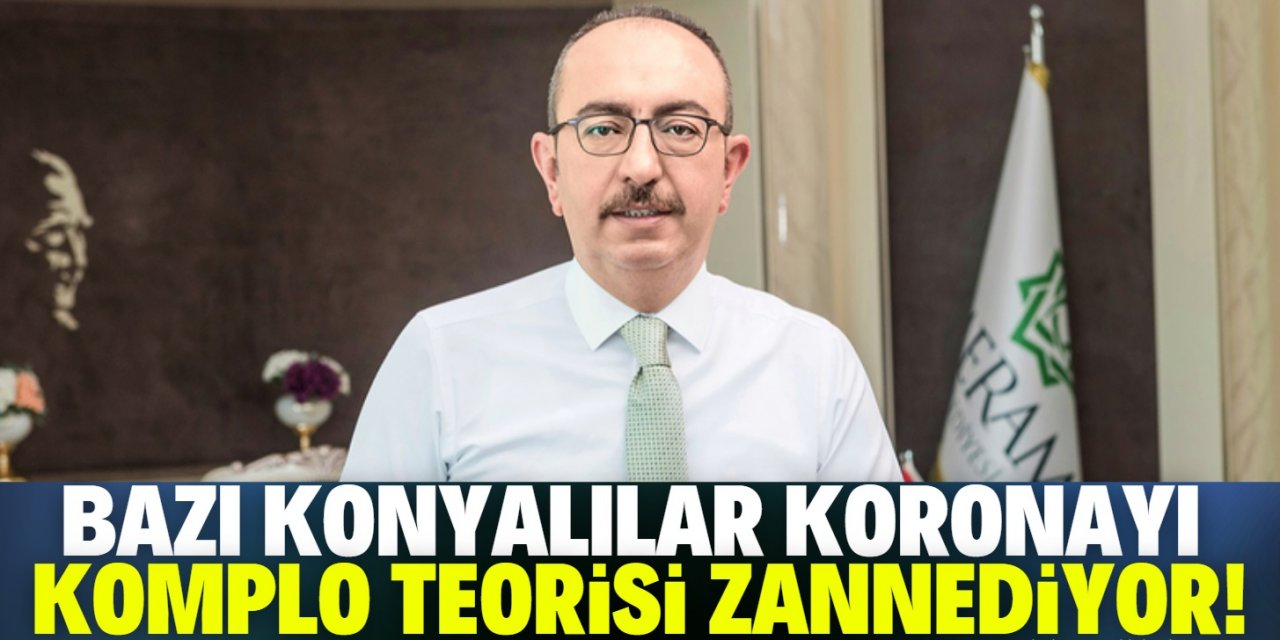 "Konya'da bazı kişiler koronavirüsü komplo teorisi zannedip ciddiye almıyor"