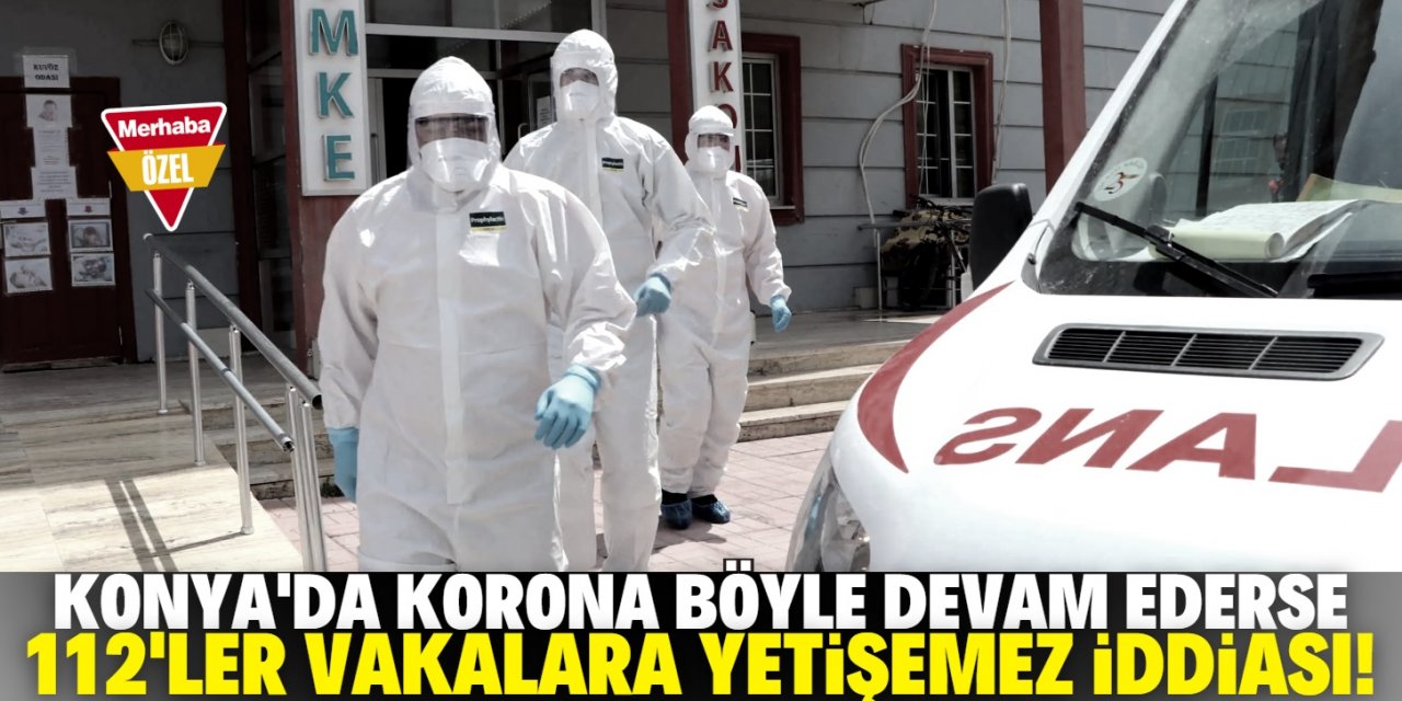 Konya'da koronavirüs vaka sayısı zirve yaptı! Sağlık çalışanları tükendi