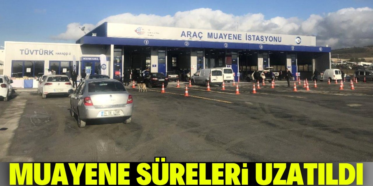 Araç muayene süreleri uzatıldı