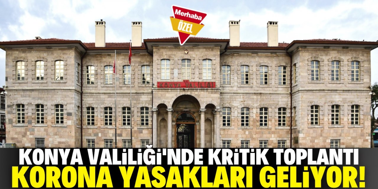 Konya'da son dakika pandemi toplantısı! Yasaklar geri geliyor