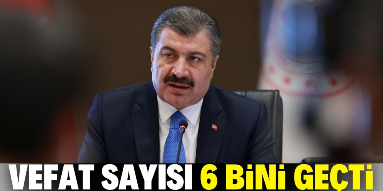 Bakan Koca güncel verileri açıkladı: Vefat sayısı 6 bini geçti