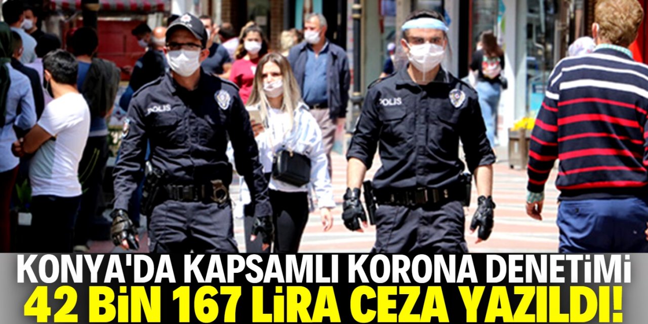 Konya'da koronavirüs denetimi: 42 bin 167 lira ceza uygulandı