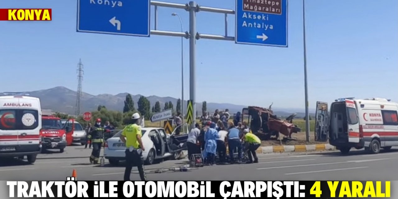 Konya'da ehliyetsiz sürücünün kullandığı traktör ile otomobil çarpıştı: 4 yaralı
