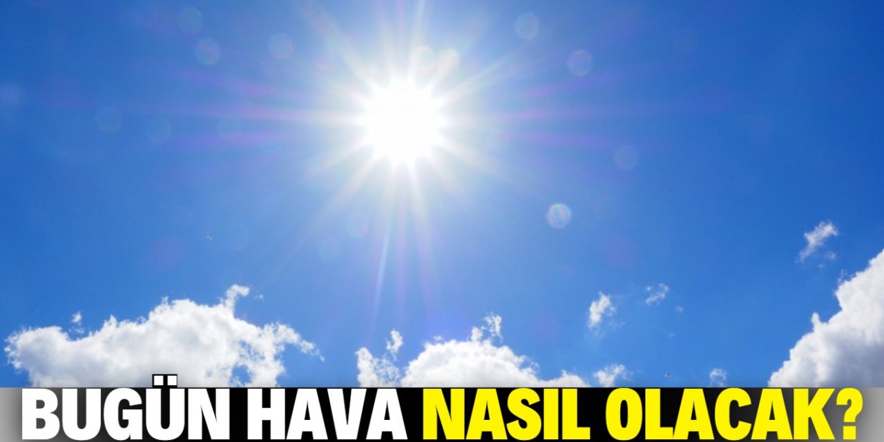 Bugün hava nasıl olacak? 25 Ağustos Hava Durumu