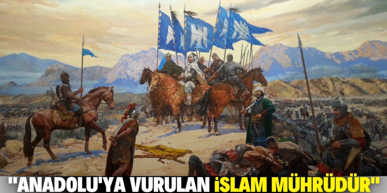 "Malazgirt Anadolu’ya vurulan İslam mührüdür"