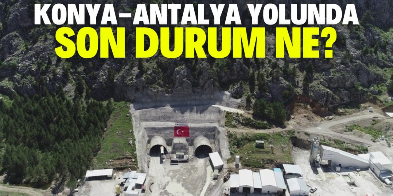 Yeni Konya-Antalya yolu inşaatında son durum ne?