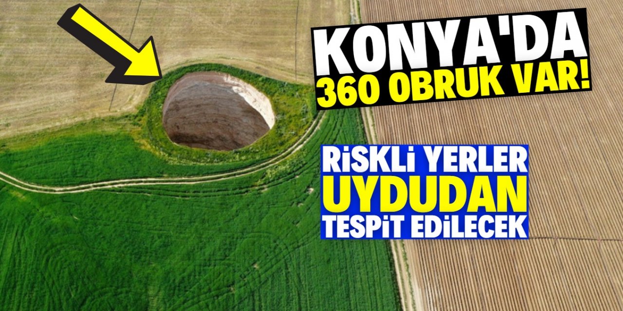 Konya'da şimdiye kadar 360 obruk oluştu! Riskli bölgeler uyduyla tespit edilecek