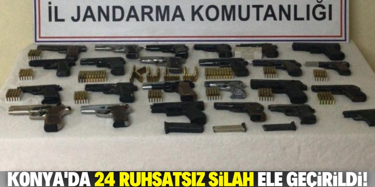 Konya'da 24 ruhsatsız tabanca ele geçirildi!