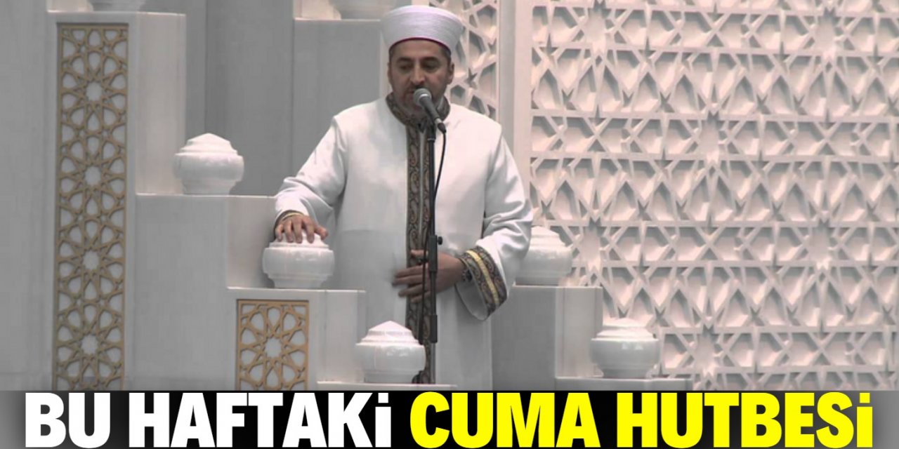 İşte Cuma Hutbesi'nin bu haftaki konusu!